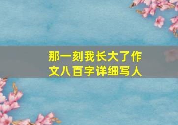 那一刻我长大了作文八百字详细写人