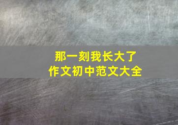 那一刻我长大了作文初中范文大全