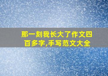 那一刻我长大了作文四百多字,手写范文大全