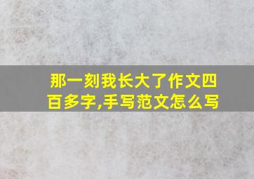 那一刻我长大了作文四百多字,手写范文怎么写