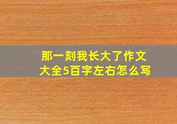 那一刻我长大了作文大全5百字左右怎么写