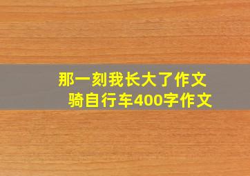 那一刻我长大了作文骑自行车400字作文