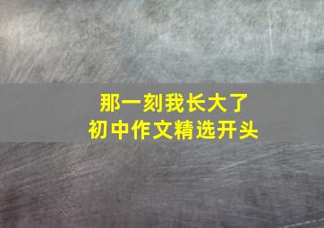 那一刻我长大了初中作文精选开头