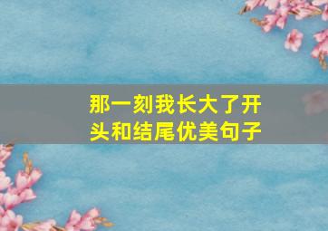 那一刻我长大了开头和结尾优美句子