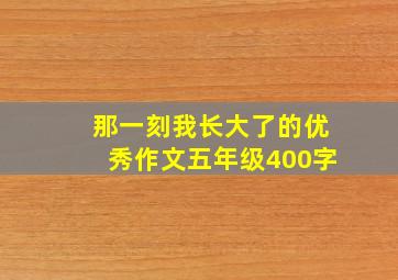 那一刻我长大了的优秀作文五年级400字