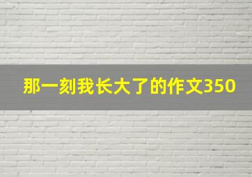 那一刻我长大了的作文350