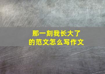 那一刻我长大了的范文怎么写作文