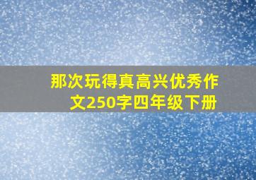 那次玩得真高兴优秀作文250字四年级下册