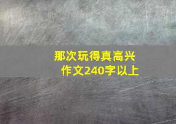 那次玩得真高兴作文240字以上