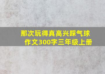 那次玩得真高兴踩气球作文300字三年级上册