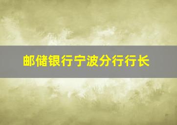 邮储银行宁波分行行长