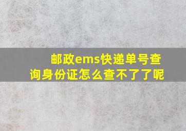 邮政ems快递单号查询身份证怎么查不了了呢