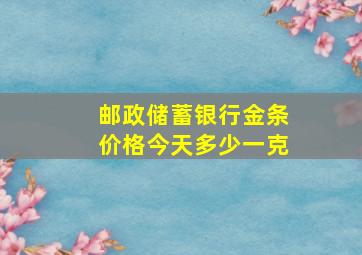 邮政储蓄银行金条价格今天多少一克