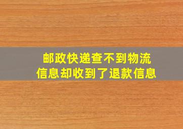 邮政快递查不到物流信息却收到了退款信息