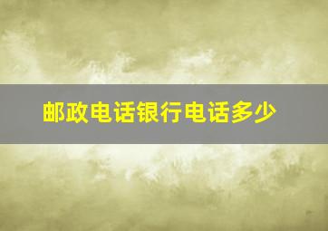 邮政电话银行电话多少