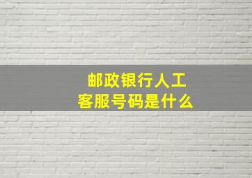 邮政银行人工客服号码是什么