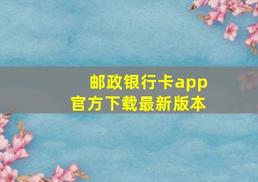 邮政银行卡app官方下载最新版本