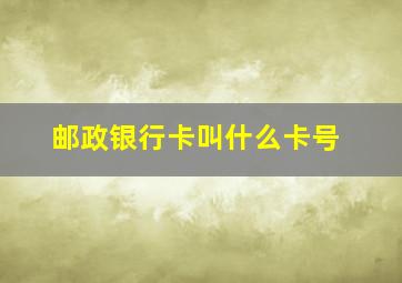 邮政银行卡叫什么卡号