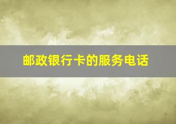 邮政银行卡的服务电话