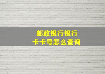 邮政银行银行卡卡号怎么查询