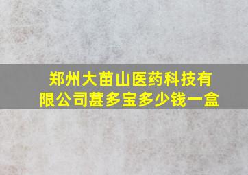 郑州大苗山医药科技有限公司葚多宝多少钱一盒