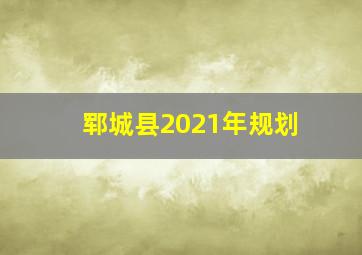 郓城县2021年规划