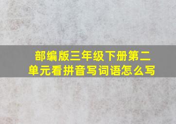 部编版三年级下册第二单元看拼音写词语怎么写