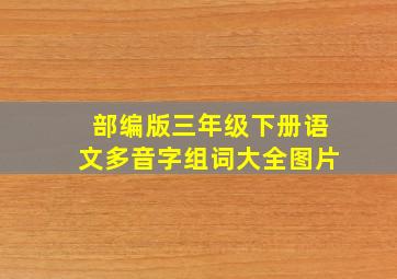 部编版三年级下册语文多音字组词大全图片