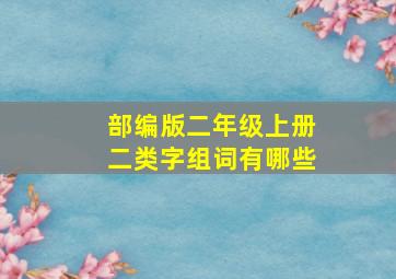 部编版二年级上册二类字组词有哪些