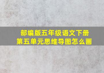 部编版五年级语文下册第五单元思维导图怎么画