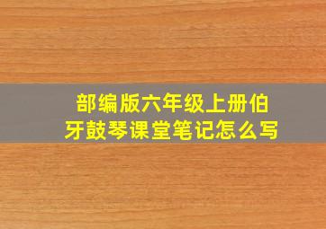 部编版六年级上册伯牙鼓琴课堂笔记怎么写