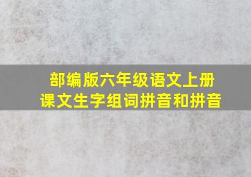 部编版六年级语文上册课文生字组词拼音和拼音