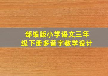 部编版小学语文三年级下册多音字教学设计