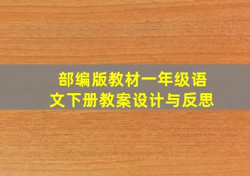 部编版教材一年级语文下册教案设计与反思