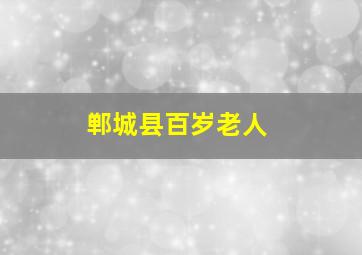 郸城县百岁老人