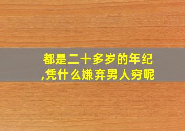 都是二十多岁的年纪,凭什么嫌弃男人穷呢