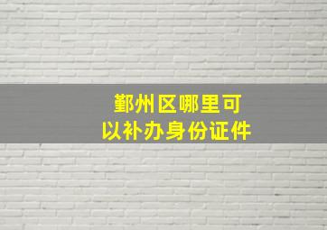 鄞州区哪里可以补办身份证件