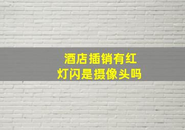 酒店插销有红灯闪是摄像头吗