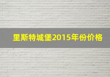 里斯特城堡2015年份价格