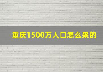 重庆1500万人口怎么来的