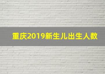 重庆2019新生儿出生人数