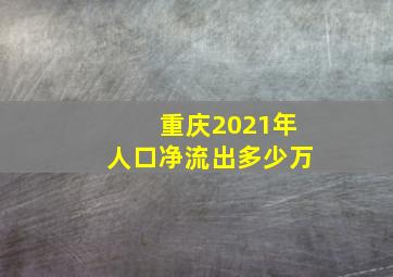 重庆2021年人口净流出多少万