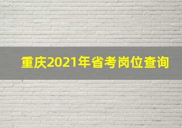 重庆2021年省考岗位查询