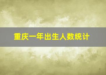 重庆一年出生人数统计