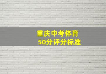 重庆中考体育50分评分标准