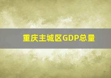 重庆主城区GDP总量