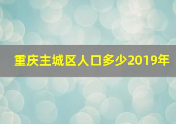 重庆主城区人口多少2019年