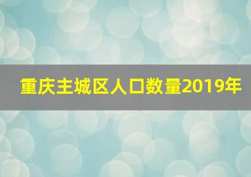 重庆主城区人口数量2019年