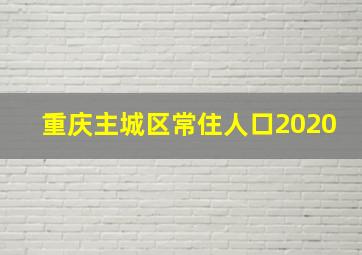 重庆主城区常住人口2020