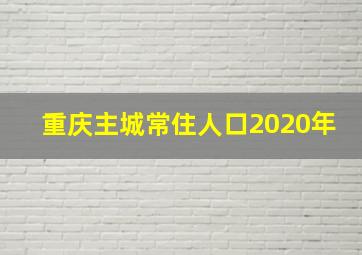 重庆主城常住人口2020年